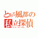 とある風都の私立探偵（ジョーカーさん）