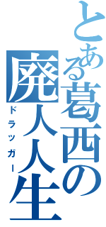 とある葛西の廃人人生（ドラッガー）