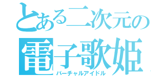 とある二次元の電子歌姫（バーチャルアイドル）