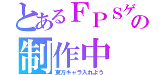 とあるＦＰＳゲームの制作中（東方キャラ入れよう）