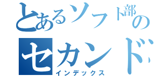 とあるソフト部のセカンド（インデックス）