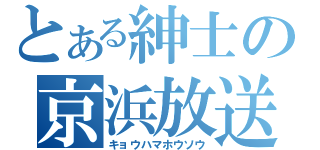 とある紳士の京浜放送（キョウハマホウソウ）