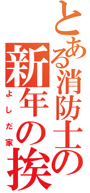 とある消防士の新年の挨拶（よしだ家）