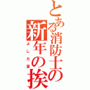 とある消防士の新年の挨拶（よしだ家）