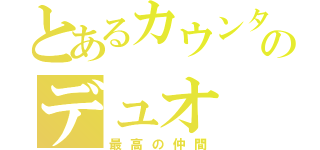 とあるカウンターのデュオ（最高の仲間）