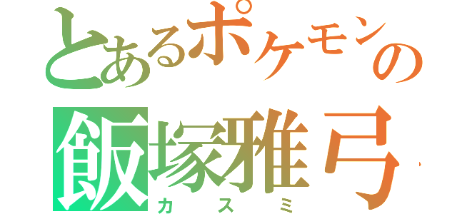 とあるポケモンの飯塚雅弓（カスミ）