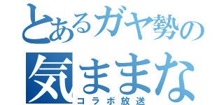 とあるガヤ勢の気ままな（コラボ放送）