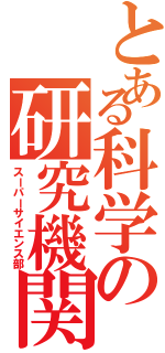 とある科学の研究機関（スーパーサイエンス部）