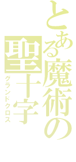 とある魔術の聖十字（グランドクロス）