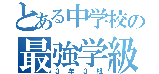 とある中学校の最強学級（３年３組）