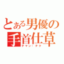 とある男優の手首仕草（テマン・テク）