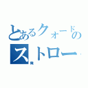 とあるクォードのストローク（俺）