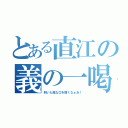 とある直江の義の一喝（利いた風な口を聞くなぁあ！）