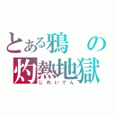 とある鴉の灼熱地獄（じれいでん）