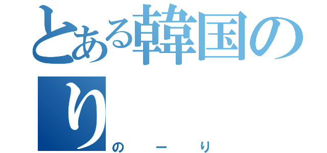 とある韓国のり（のーり）