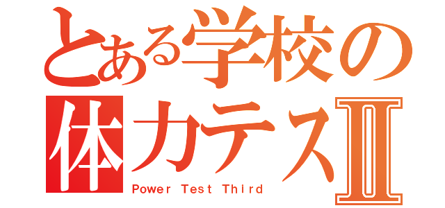 とある学校の体力テストⅡ（Ｐｏｗｅｒ Ｔｅｓｔ Ｔｈｉｒｄ）