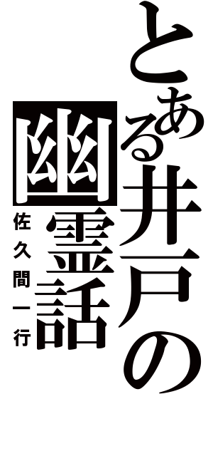 とある井戸の幽霊話（佐久間一行）