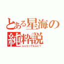 とある星海の純粋説（ふぇらってなぁに？）