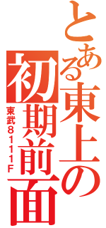 とある東上の初期前面（東武８１１１Ｆ）