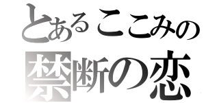 とあるここみの禁断の恋（）