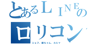 とあるＬＩＮＥのロリコン（シェフ、銀ちゃん、カルマ）