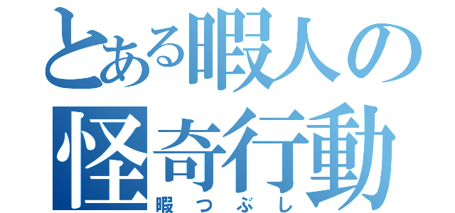 とある暇人の怪奇行動（暇つぶし）