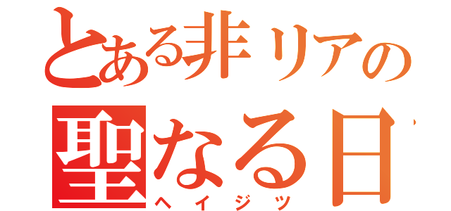 とある非リアの聖なる日（ヘイジツ）