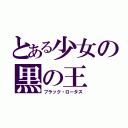 とある少女の黒の王（ブラック・ロータス）