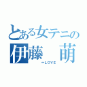 とある女テニの伊藤 萌（    ∞ＬＯＶＥ）