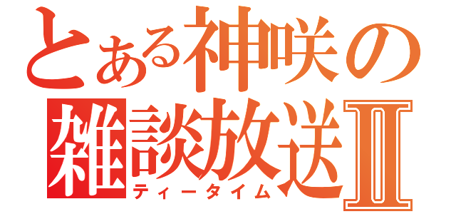 とある神咲の雑談放送Ⅱ（ティータイム）