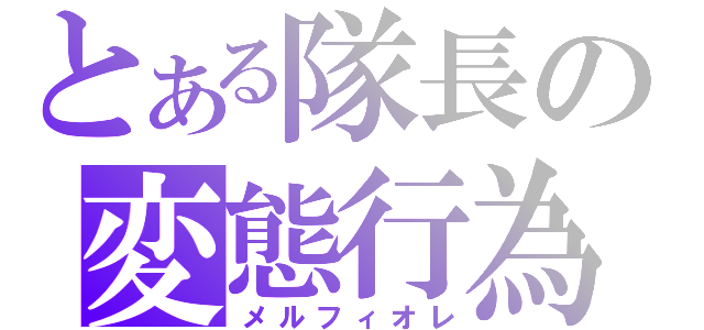 とある隊長の変態行為（メルフィオレ）