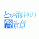 とある海神の警告音（パッシブソナー）