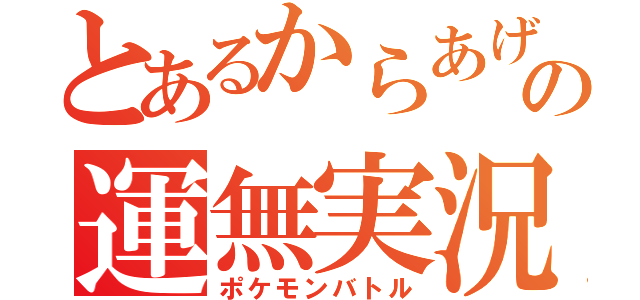 とあるからあげの運無実況（ポケモンバトル）