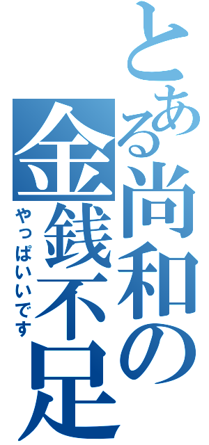 とある尚和の金銭不足（やっぱいいです）