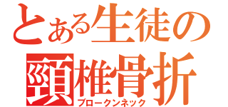 とある生徒の頸椎骨折（ブロークンネック）