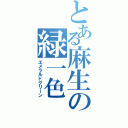 とある麻生の緑一色（エメラルドグリーン）