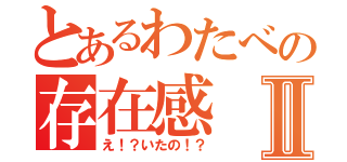 とあるわたべの存在感Ⅱ（え！？いたの！？）