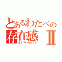 とあるわたべの存在感Ⅱ（え！？いたの！？）