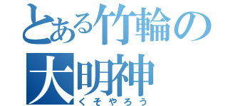 とある竹輪の大明神（くそやろう）