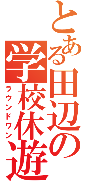 とある田辺の学校休遊（ラウンドワン）