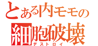 とある内モモの細胞破壊（デストロイ）