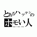 とあるハッテンのホモい人（ちんぽ いっぽん いれる）