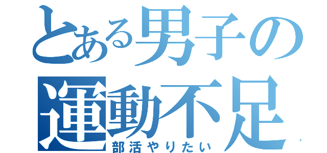 とある男子の運動不足（部活やりたい）