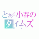 とある小春のタイムズ（ストーリー）