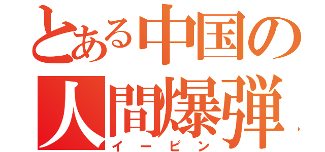 とある中国の人間爆弾（イーピン）