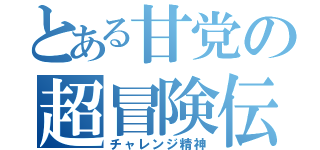 とある甘党の超冒険伝（チャレンジ精神）