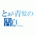 とある青髪の告白（結婚してやんよ）