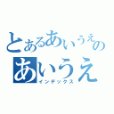 とあるあいうえおのあいうえおかきくけこ（インデックス）