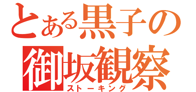 とある黒子の御坂観察（ストーキング）