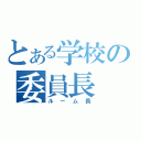 とある学校の委員長（ルーム長）